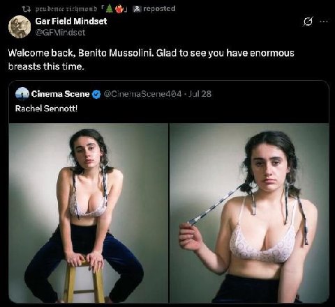 prudence richmond reposted Gar Field Mindset @GFMindset Welcome back, Benito Mussolini. Glad to see you have enormous breasts this time. cinema Scene Jul 28 Rachel Sennott!