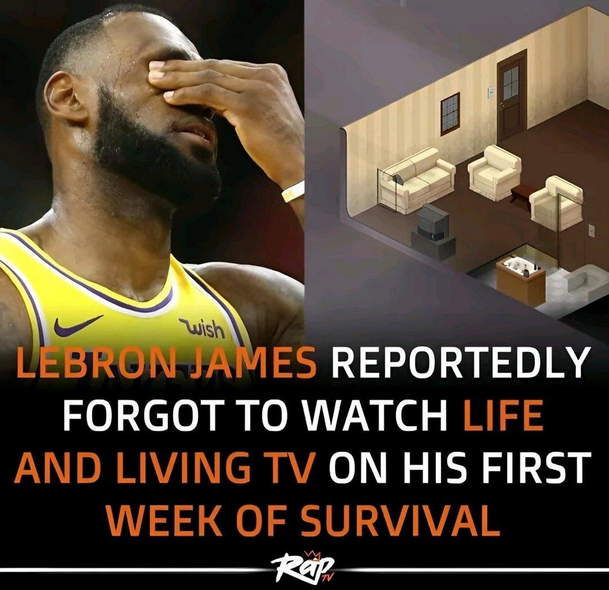 LEBRON JAMES REPORTEDLY FORGOT TO WATCH LIFE AND LIVING ON HIS FIRST WEEK OF SURVIVAL Rap