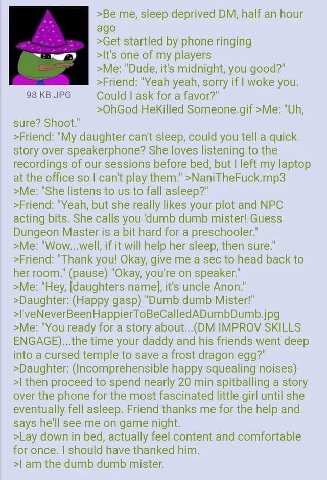 me, sleep deprived half an hour ago >Get startled phone ringing >It's one of my players >Me: "Dude, it's midnight, you good?” >Friend: "Yeah yeah, sorry if woke you. 98 JPG Could ask for a favor?" >Oh