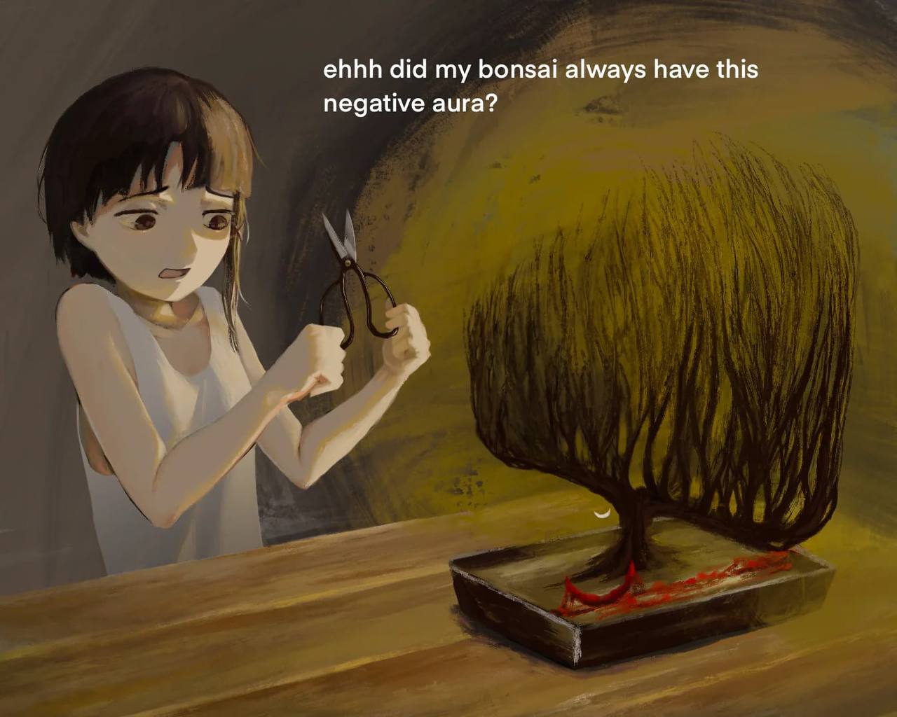 ehhh did my bonsai always have this negative aura?