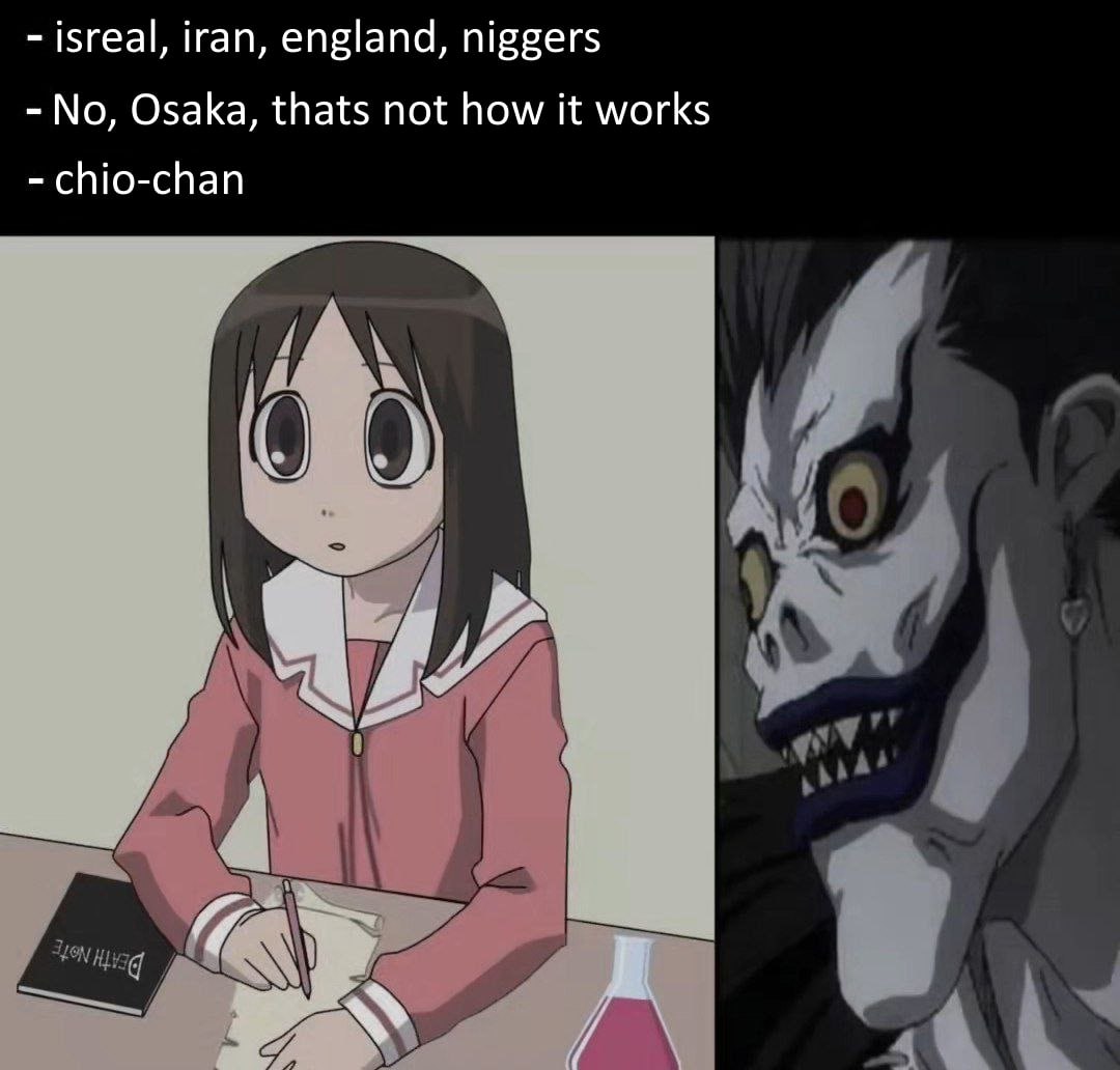 15геа|, iran, england, niggers No, Osaka, thats not how it works chio-chan 0