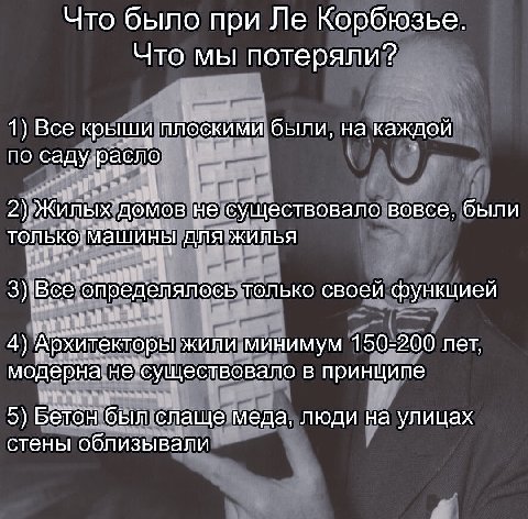 Что было при Корбюзье. Что мы потеряли? 1) Все крыши плоскими были, на каждой по саду расло 2) Жилых домов не существовало вовсе, были толькомашины ДлЯ жилья 3) Все определялось только своей функцией 