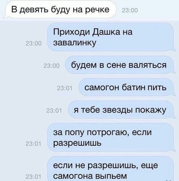 В девять буду на речке Приходи Дашка на завалинку будем в сене валяться самогон батин пить я тебе звезды покажу за попу потрогаю, если разрешишь если не разрешишь, еще самогона выпьем