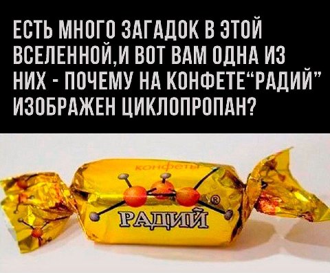 ЕСТЬ МНОГО ЗАГАДОК В ЭТОЙ ВСЕЛЕННОЙ,И ВОТ ВАМ ОДНА ИЗ НИХ ПОЧЕМУ НА КОНФЕТЕ“РАДИЙ ИЗОБРАЖЕН ЦИКЛОПРОПАН?