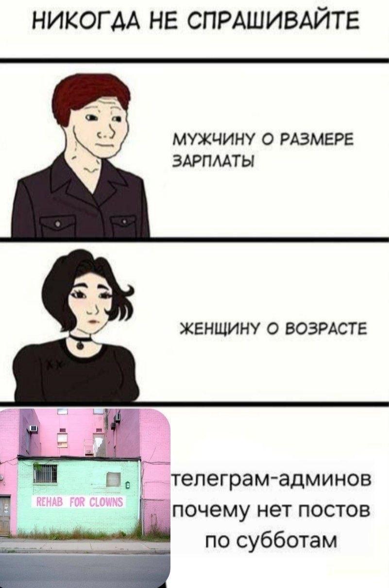 НЕ СПРАШИВАЙТЕ МУЖЧИНУ О РАЗМЕРЕ ЗАРПЛАТЫ ЖЕНЩИНУ О ВОЗРАСТЕ почему нет постов по субботам