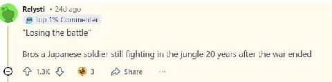 Relysti ago Top 1% Commenter "Losing the battle" Bros a Japanese soldier still fighting in the jungle 20 years after the war ended 13к 4 Share