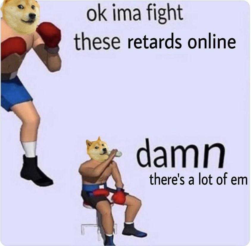 ima fight these retards online damn there's a lot of