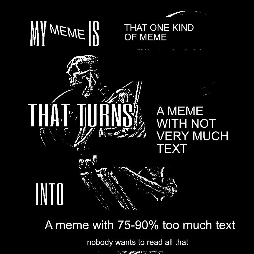 THAT ONE KIND МЕМЕ МЕМЕ THAT NOT VERY MUCH TEXT А тете with 75-90% too much text nobody wants to read all that
