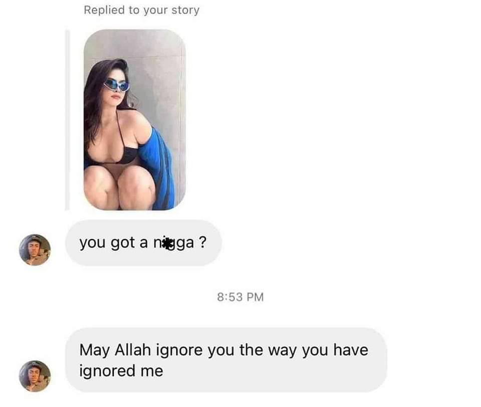 Replied to your story i о you got a nigga 8:53 May Allah ignore you the way you have о ignored