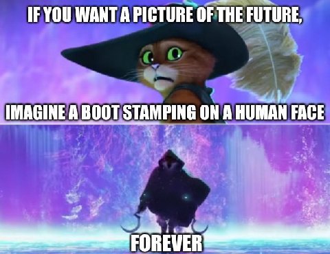 IF YOU WANT A PICTURE OF THE FUTURE, IMAGINE A BOOT STAMPING ON A HUMAN FACE