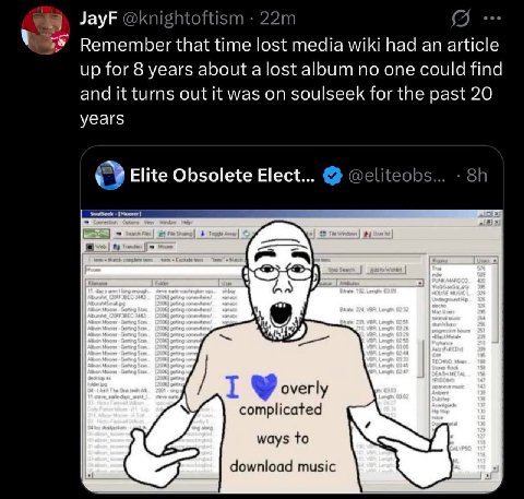 JayF @knightoftism Remember that time lost media wiki had an article up for 8 years about a lost album no one could find and it turns out it was on soulseek for the past 20 years Elite Obsolete Elect.