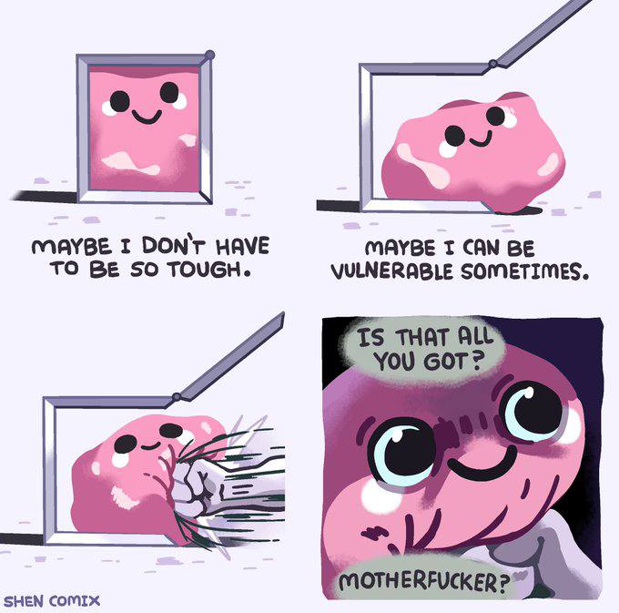 MAYBE I DON'T HAVE TO BE SO TOUGH. MAYBE CAN BE VULNERABLE SOMETIMES. THAT YOU GOT SHEN COMIX