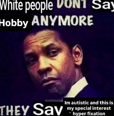 White people Hobby ANY МОКЕ autistic and this is cov Sav my special interest hyper fixation