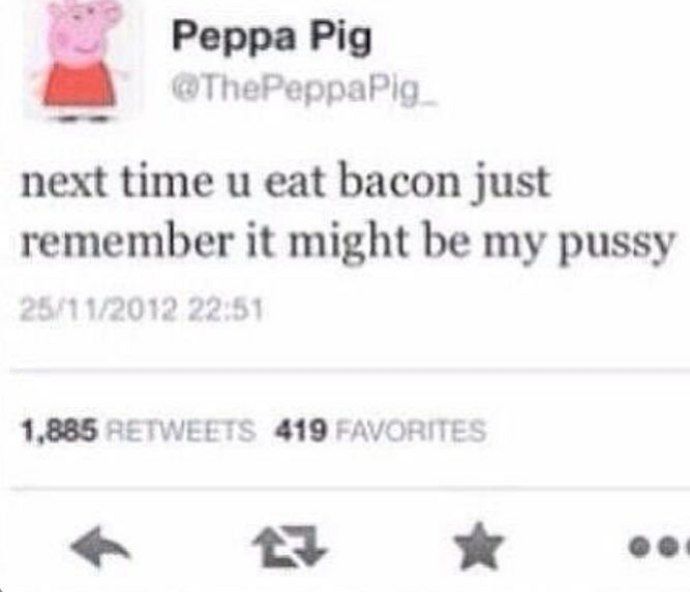 Peppa Pig next time и eat bacon just remember it might be my pussy i 2012 51 1.885 RETWEETS 419 FAVORITES