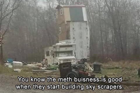 You know the meth buisness is good when they start building sky scrapers.