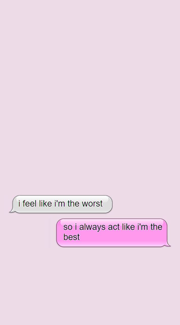 i feel like the worst so always act like the best