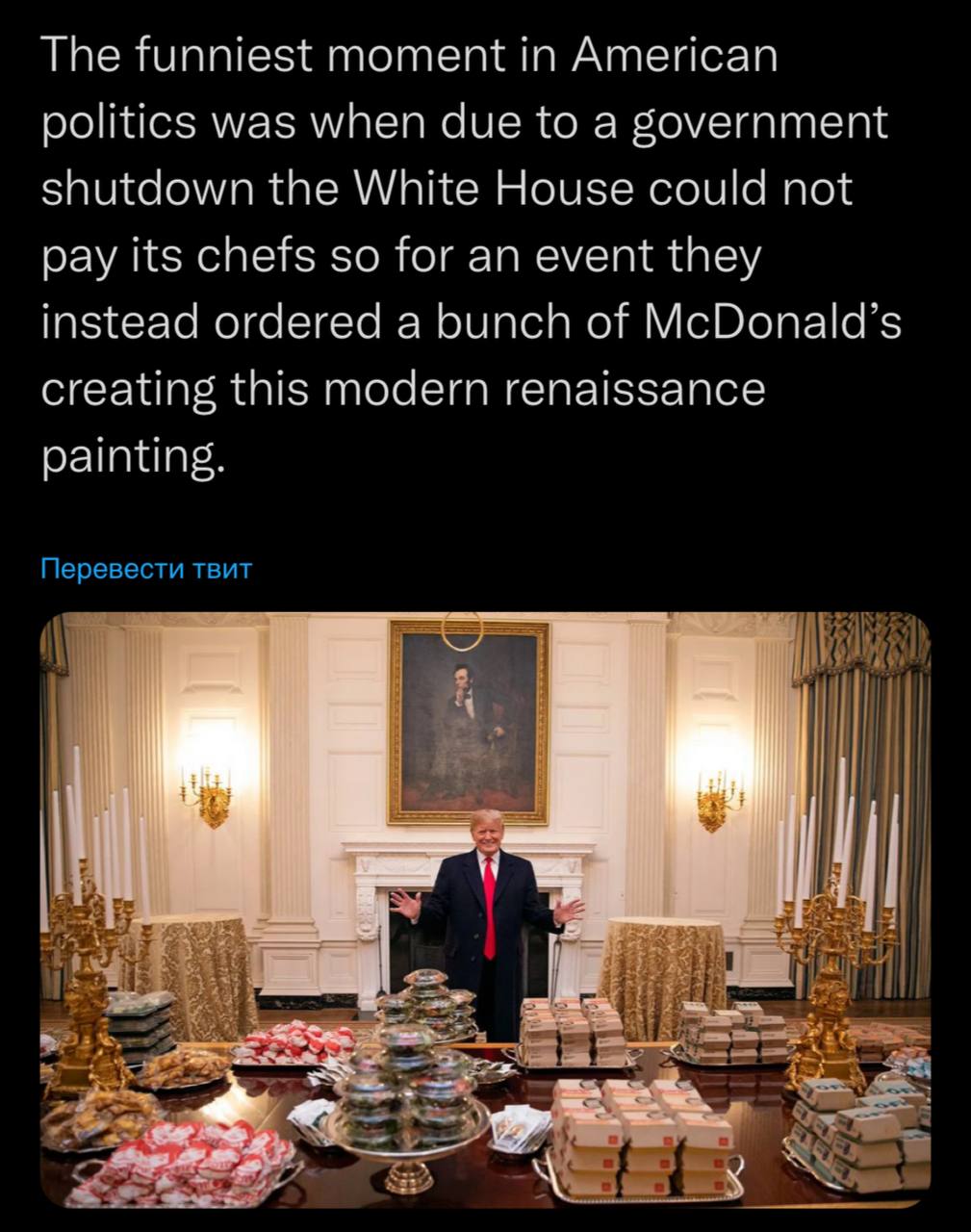 The funniest moment in American politics was when due to a government shutdown the White House could not pay its chefs so for an event they instead ordered a bunch of McDonald’s creating this modern r