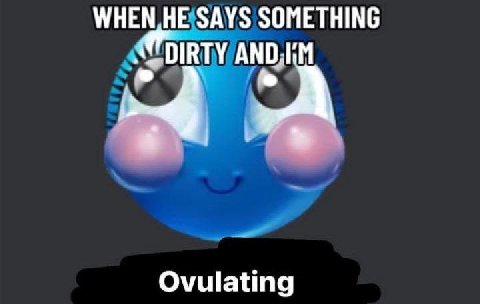 НЕ SAYS SOMETHING Ovulating