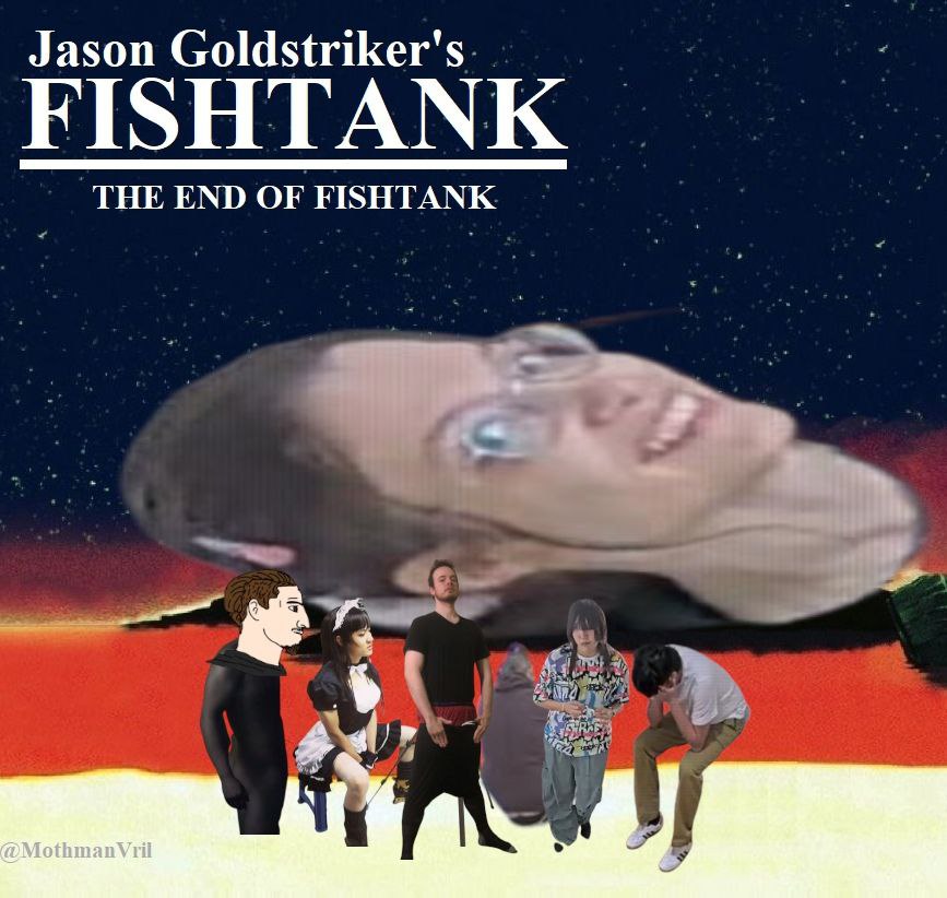 Jason Goldstriker's FISHTANK THE END OF FISHTANK