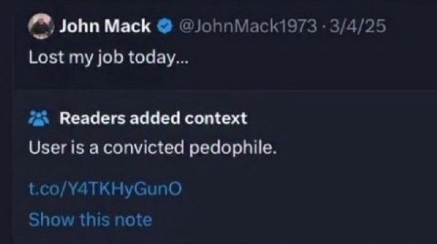 John Mack @JohnMack1973 3/4/25 Lost my job today... Readers added context User is a convicted pedophile t.co/Y4TKHyGunO Show this note