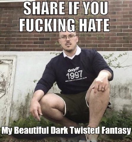 YOU FUCKING HATE My Beautiful Dark Twisted Fantasy