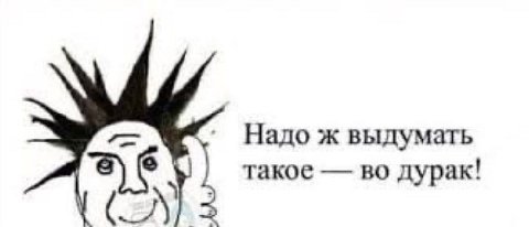Надо ж выдумать такое во дурак!
