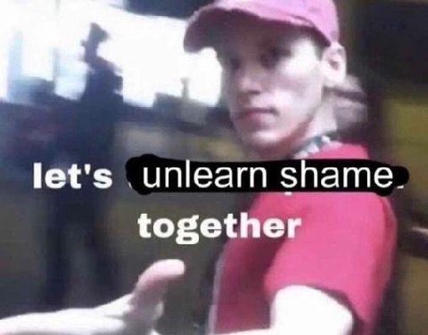let's unlearn shame together