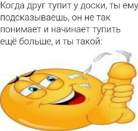 Когда друг тупит у доски, ты ему подсказываешь, он не так понимает и начинает тупить ещё больше, и ты такой: