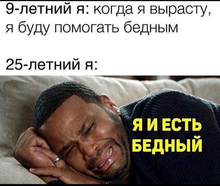 Э-летний я: когда я вырасту, я буду помогать бедным 25-летний я: ЯИЕСТЬ БЕДНЫЙ