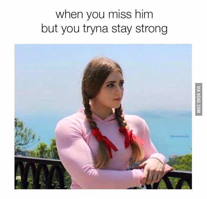 when you miss him but you tryna stay strong