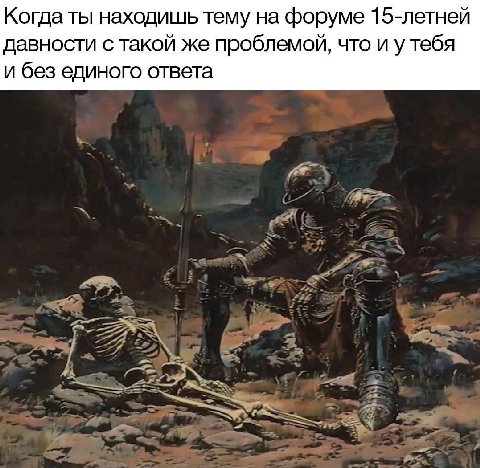 Когда ты находишь тему на форуме 15-летней давности с такой же проблемой, что и у тебя и без единого ответа