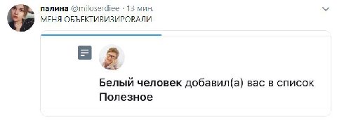 палина @miloserdiee 13 мин. МЕНЯ ОБЪЕКТИВИЗИРОВАЛИ Белый человек добавил(а) вас в список Полезное