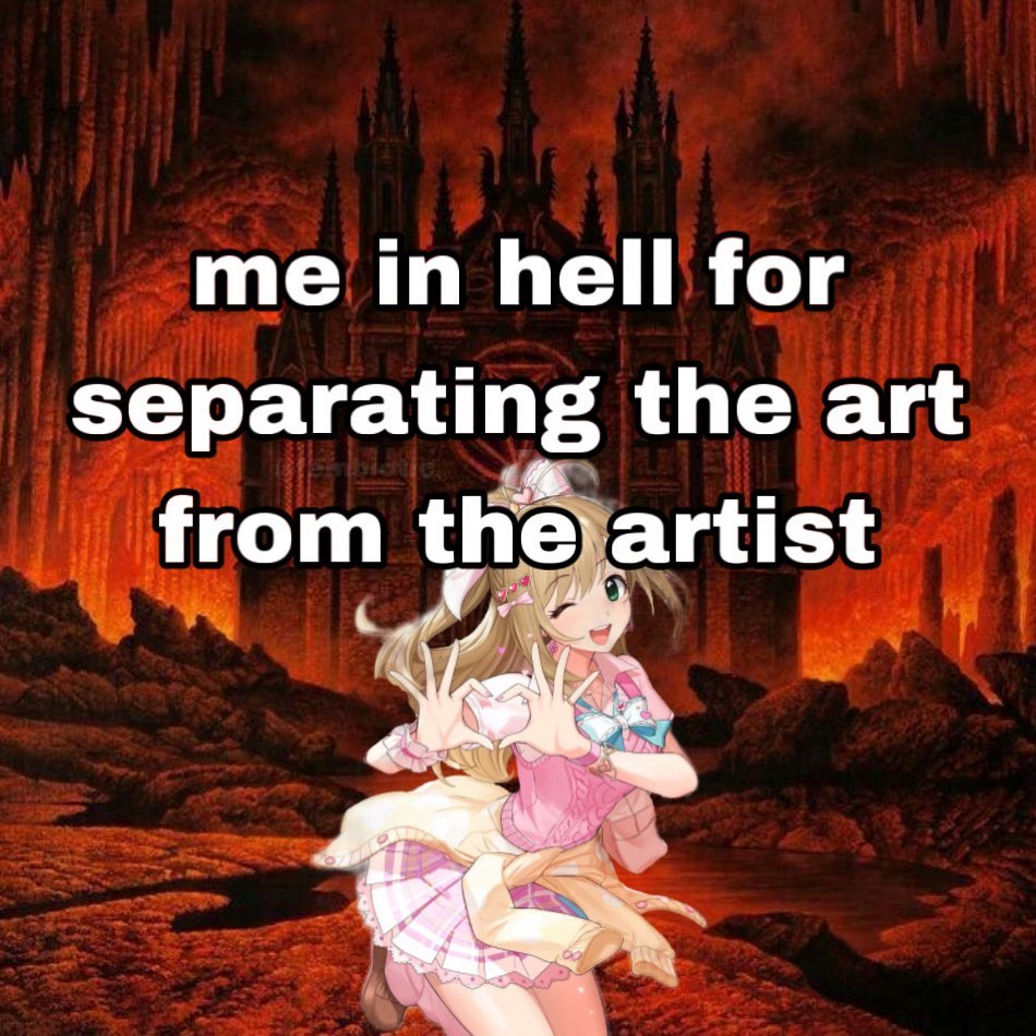 me hell for separating the art from the artist