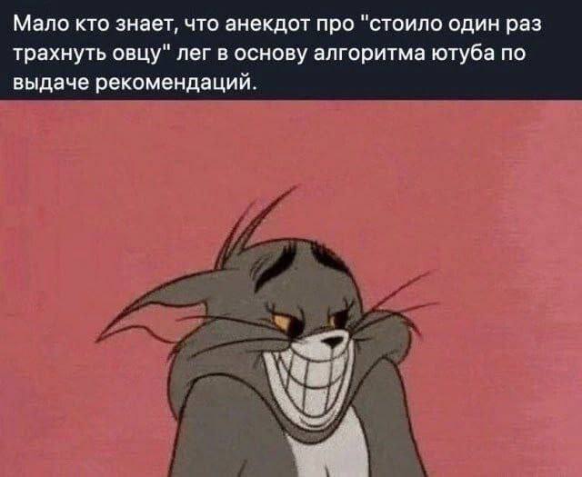 Мало кто знает, что анекдот про "стоило один раз трахнуть овцу" лег в основу алгоритма ютуба по выдаче рекомендаций.