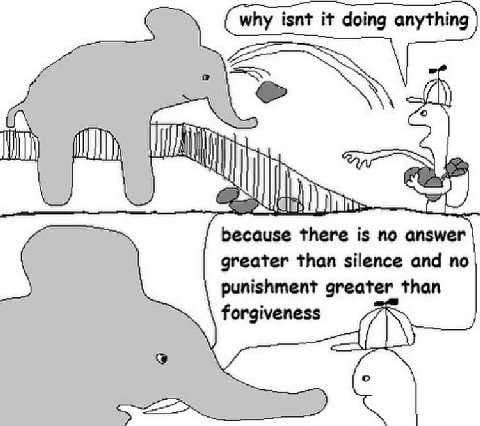 because there is no answer greater than silence and no punishment greater than forgiveness