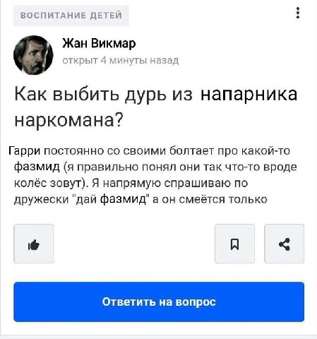 ВОСПИТАНИЕ ДЕТЕЙ Жан Викмар открыт 4 минуты назад Как выбить дурь из напарника наркомана? Гарри постоянно своими болтает про какой-то фазмид (я правильно понял они так что-то вроде колёс зовут). Я нап