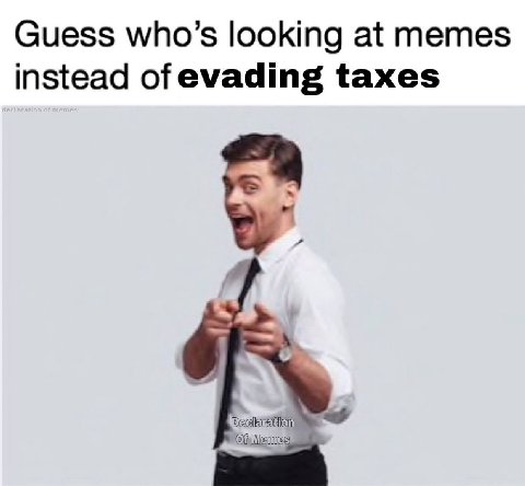 Guess who’s looking at memes instead of evading taxes