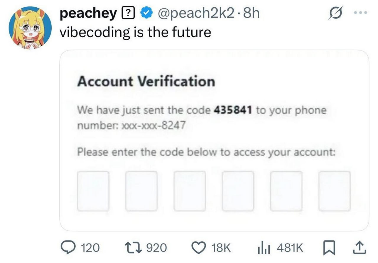я peachey @peach2k2: 5 vibecoding is the future Account Verification We have just sent the code 435841 to your phone number: xxx-xxx-8247 Please enter the code below to access your account 120 920 A