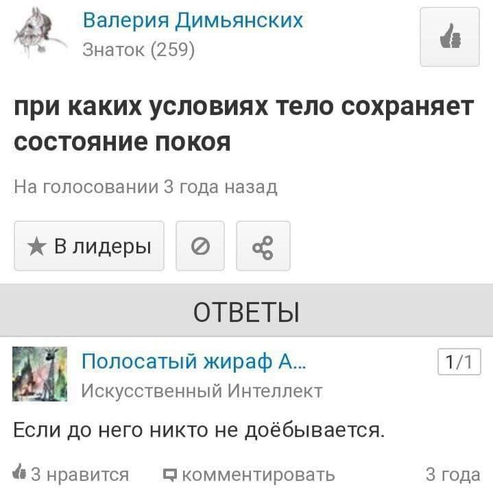 Валерия Димьянских Знаток (259) при каких условиях тело сохраняет состояние покоя На голосовании 3 года назад ОТВЕТЫ Полосатый жираф A... 1/1 Искусственный Интеллект Если до него никто не доёбывается 