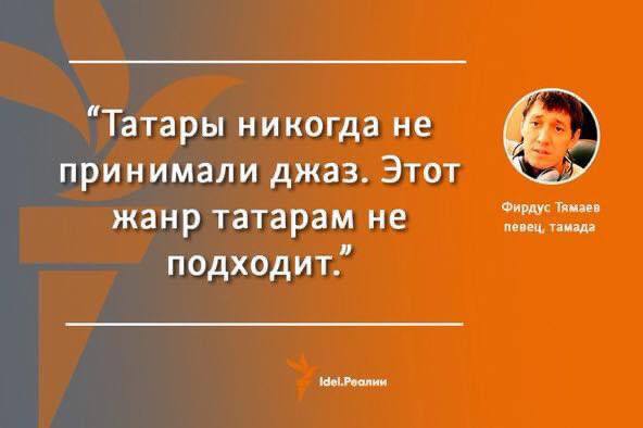 “Татары никогда не принимали джаз. Этот Фирдус Tamaea жанр татарам не певец, тамада подходит.”