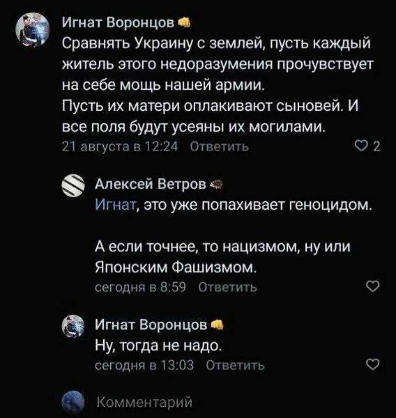 Игнат Воронцов Сравнять Украину с землей, пусть каждый житель этого недоразумения прочувствует на себе мощь нашей армии. Пусть матери оплакивают сыновей. И все поля будут усеяны могилами. $2 21 август