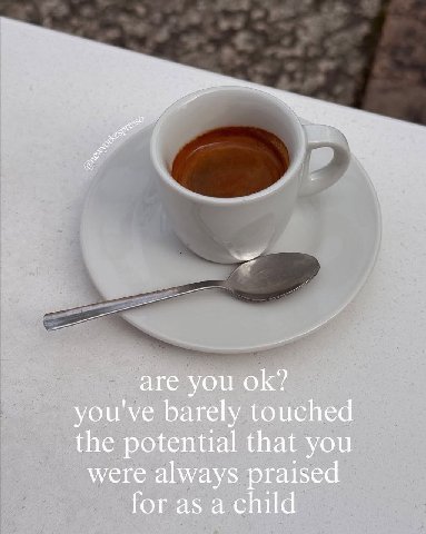 are you you've barely touched the potential that you were always praised for as a child