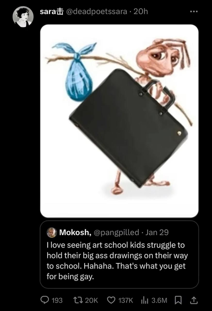 зага: @deadpoetssara A Mokosh, @pangpilled Jan 29 love seeing art school kids struggle to hold their big ass drawings on their way to school. Hahaha. That's what you get for being gay. 193 A