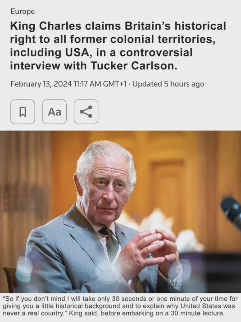 Europe King Charles claims Britain’s historical right to all former colonial territories, including USA, in a controversial interview with Tucker Carlson. February 13, 2024 11:17 GMT+1- Updated 5 hour