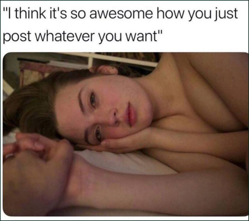 think it's so awesome how you just post whatever you want"