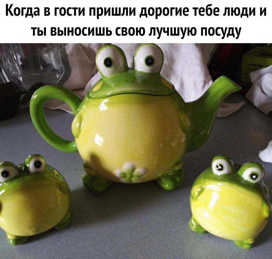 Когда в гости пришли дорогие тебе люди и ты выносишь свою лучшую посуду 4 4