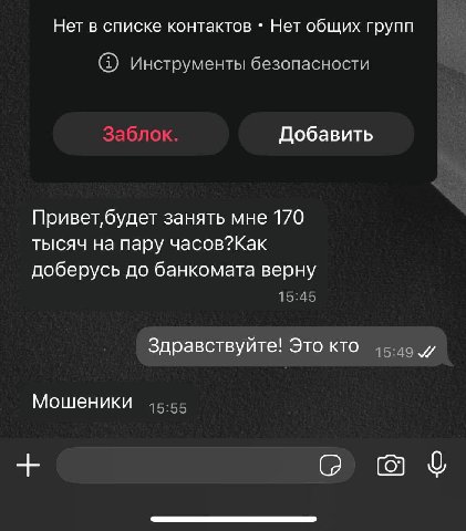 Нет в списке контактов Нет общих групп Инструменты безопасности Добавить занять мне 170 тысяч на пару часов?Как доберусь до банкомата верну 15:45 Здравствуйте! Это кто Мошеники 15:55