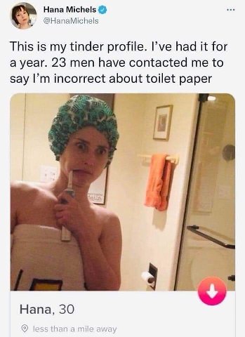 Hana Michels @HanaMichels С This is my tinder profile. I’ve had it for a year. 23 men have contacted me to say incorrect about toilet paper Напа, 30 than a mile vay