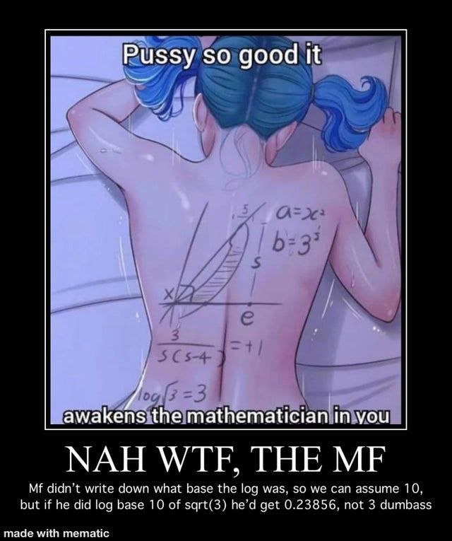 Pussy so good it mathematician уоц NAH WTF, THE didn’t write down what base the log was, $0 we can assume 10, but if he did log base 10 of sqrt(3) get 0.23856, not 3 dumbass made with mematic