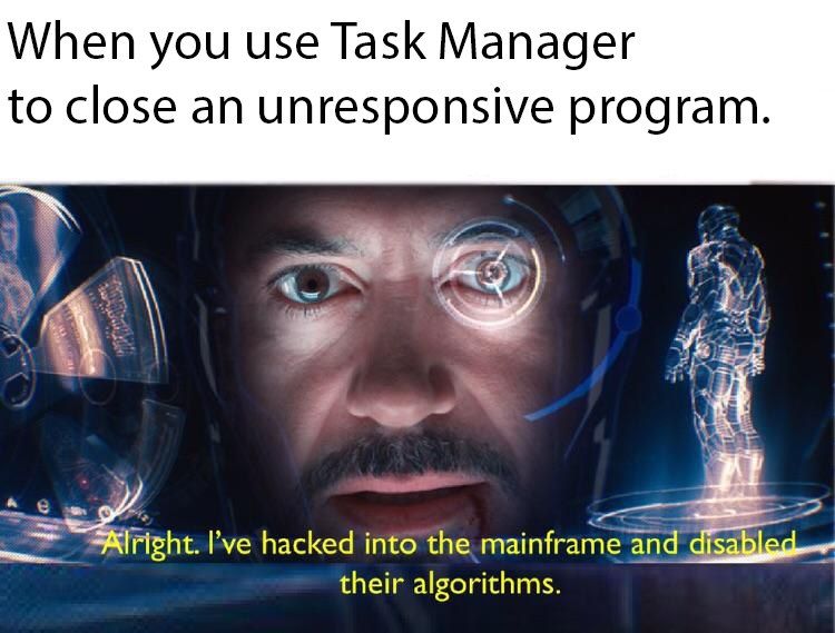 When you use Task Manager to close an unresponsive program A/ Руе hacked into the mainframe and their algorithms.